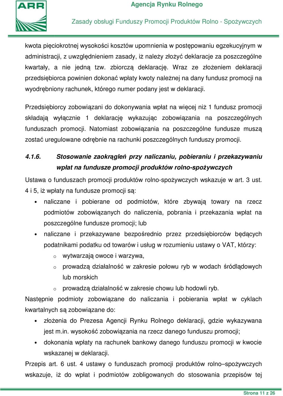 Wraz ze złożeniem deklaracji przedsiębiorca powinien dokonać wpłaty kwoty należnej na dany fundusz promocji na wyodrębniony rachunek, którego numer podany jest w deklaracji.