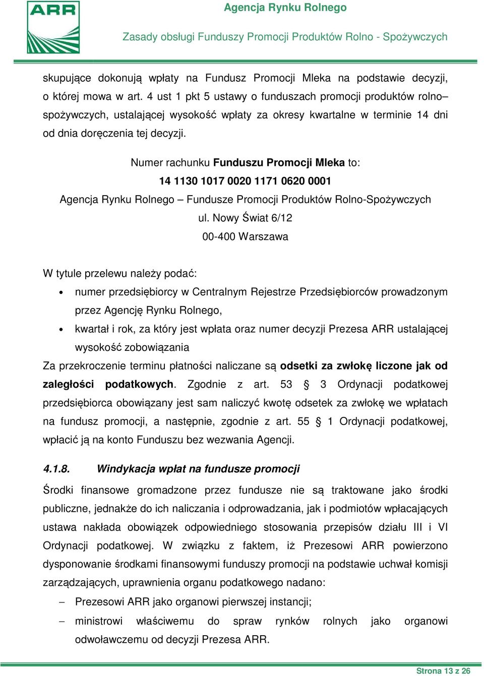 Numer rachunku Funduszu Promocji Mleka to: 14 1130 1017 0020 1171 0620 0001 Agencja Rynku Rolnego Fundusze Promocji Produktów Rolno-Spożywczych ul.