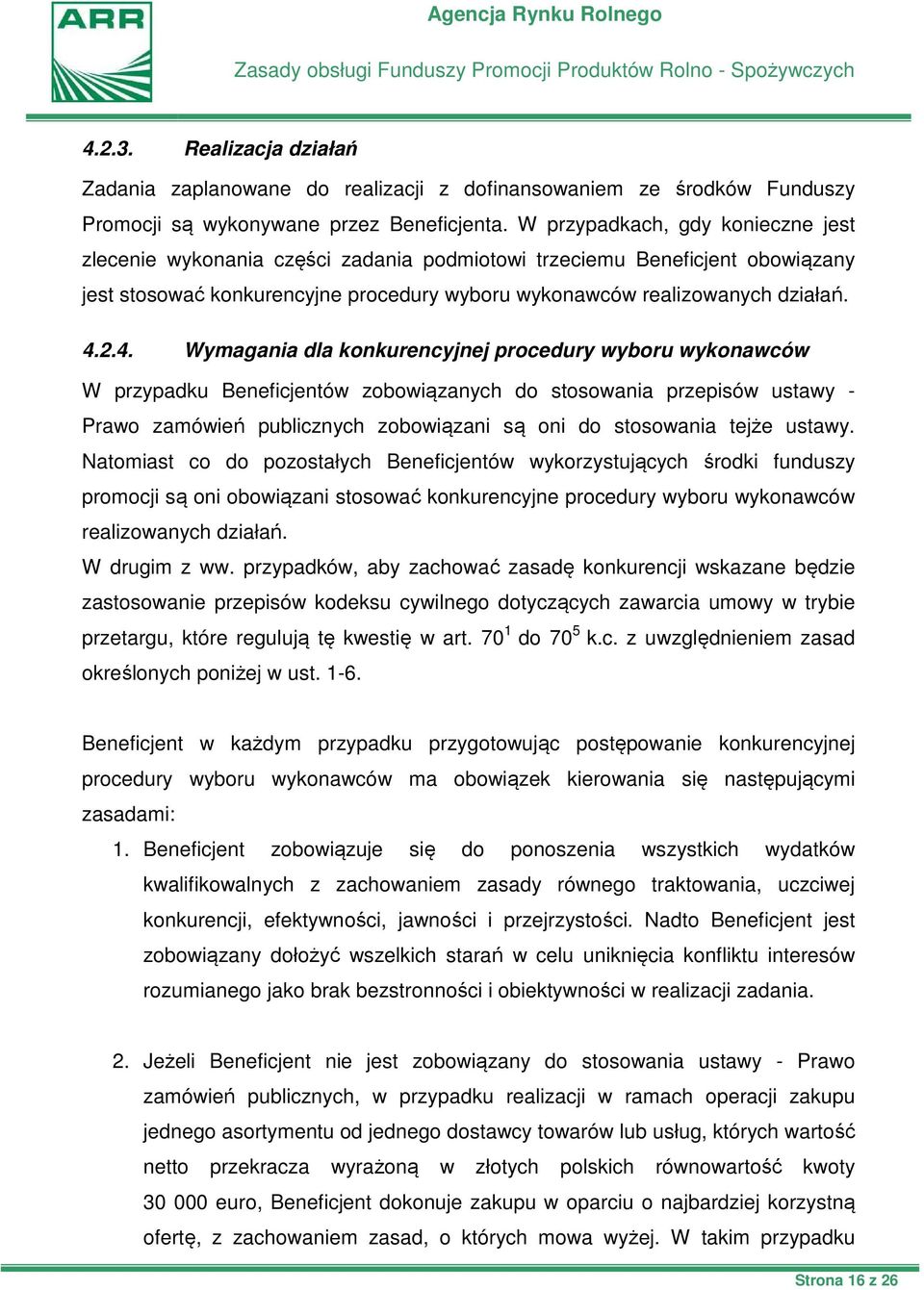 W przypadkach, gdy konieczne jest zlecenie wykonania części zadania podmiotowi trzeciemu Beneficjent obowiązany jest stosować konkurencyjne procedury wyboru wykonawców realizowanych działań. 4.