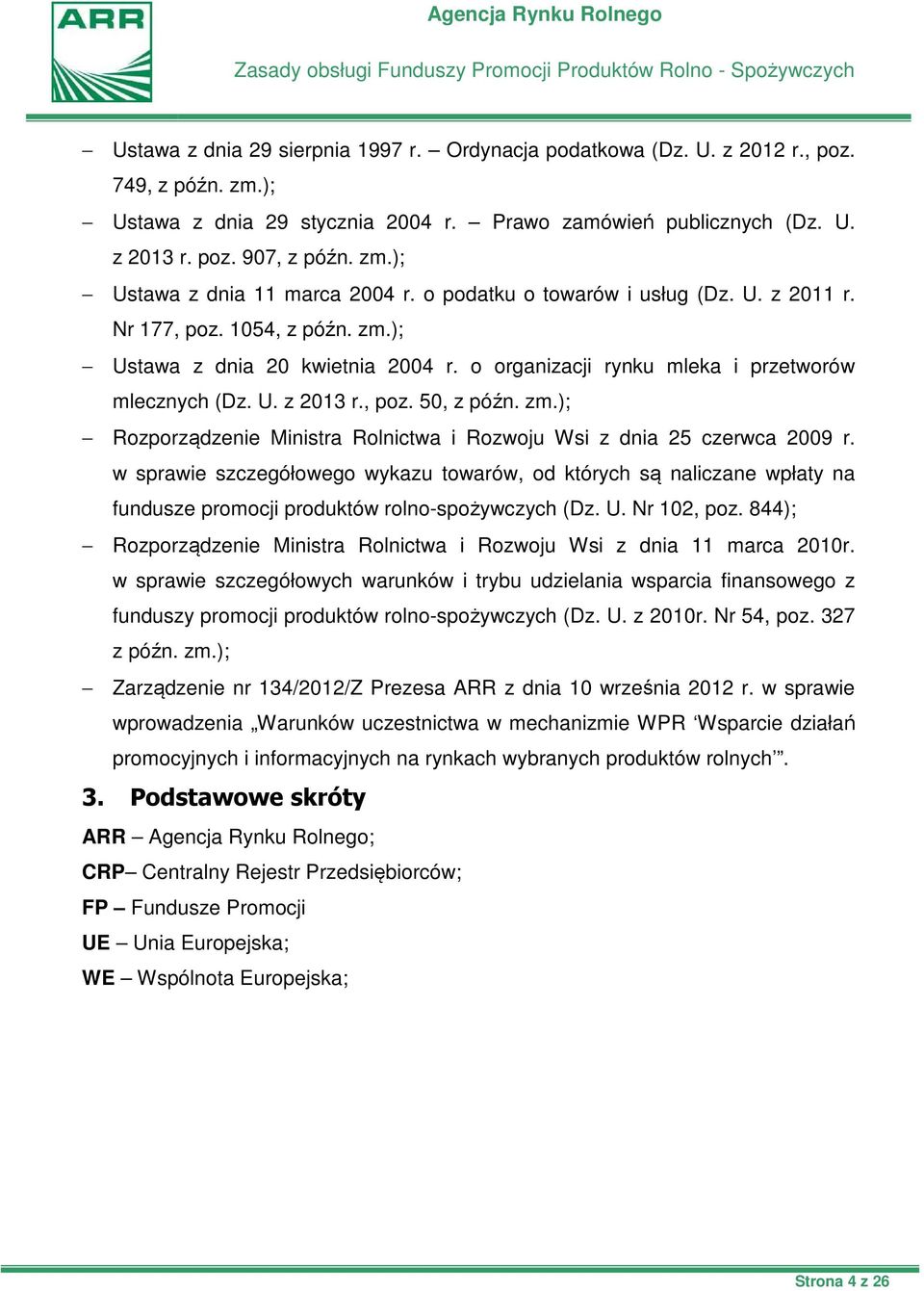 1054, z późn. zm.); Ustawa z dnia 20 kwietnia 2004 r. o organizacji rynku mleka i przetworów mlecznych (Dz. U. z 2013 r., poz. 50, z późn. zm.); Rozporządzenie Ministra Rolnictwa i Rozwoju Wsi z dnia 25 czerwca 2009 r.