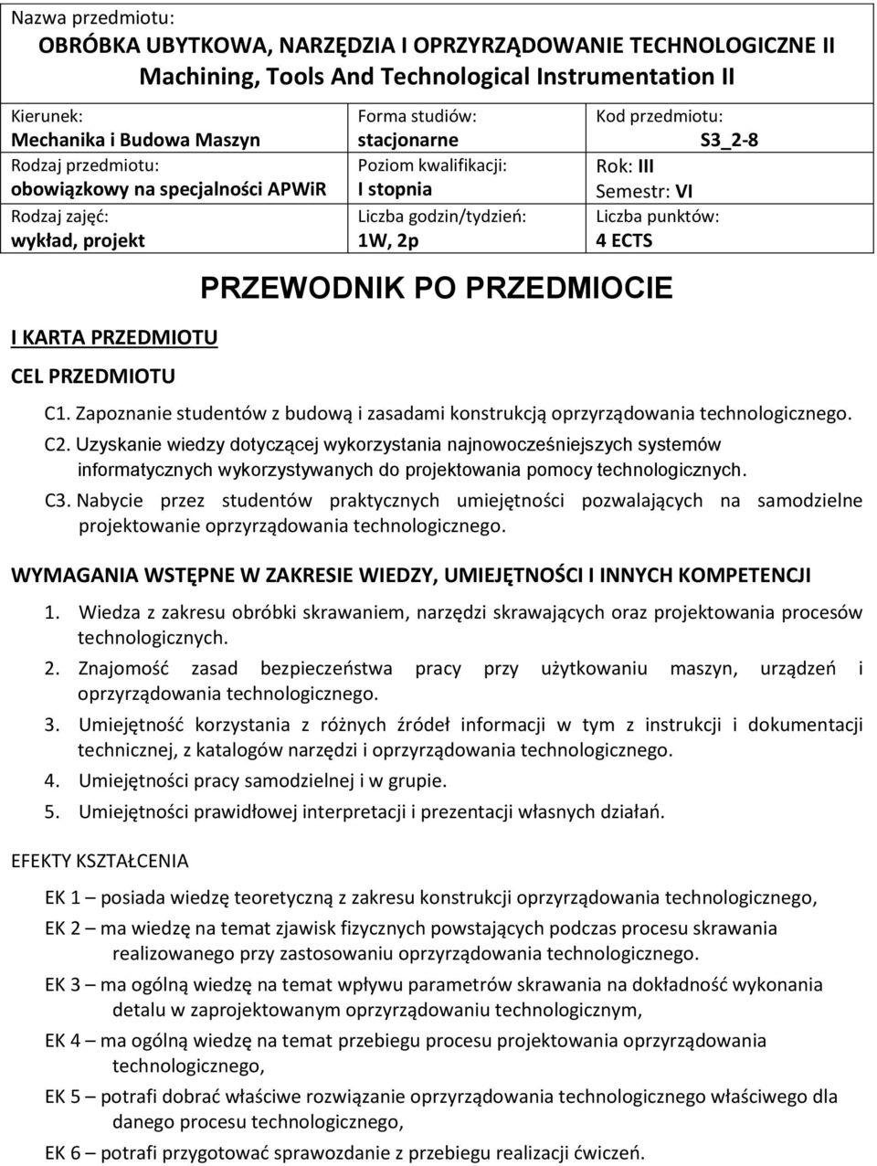 C2. Uzyskanie wiedzy dotyczącej najnowocześniejszych systemów informatycznych wykorzystywanych do projektowania pomocy technologicznych. C3.