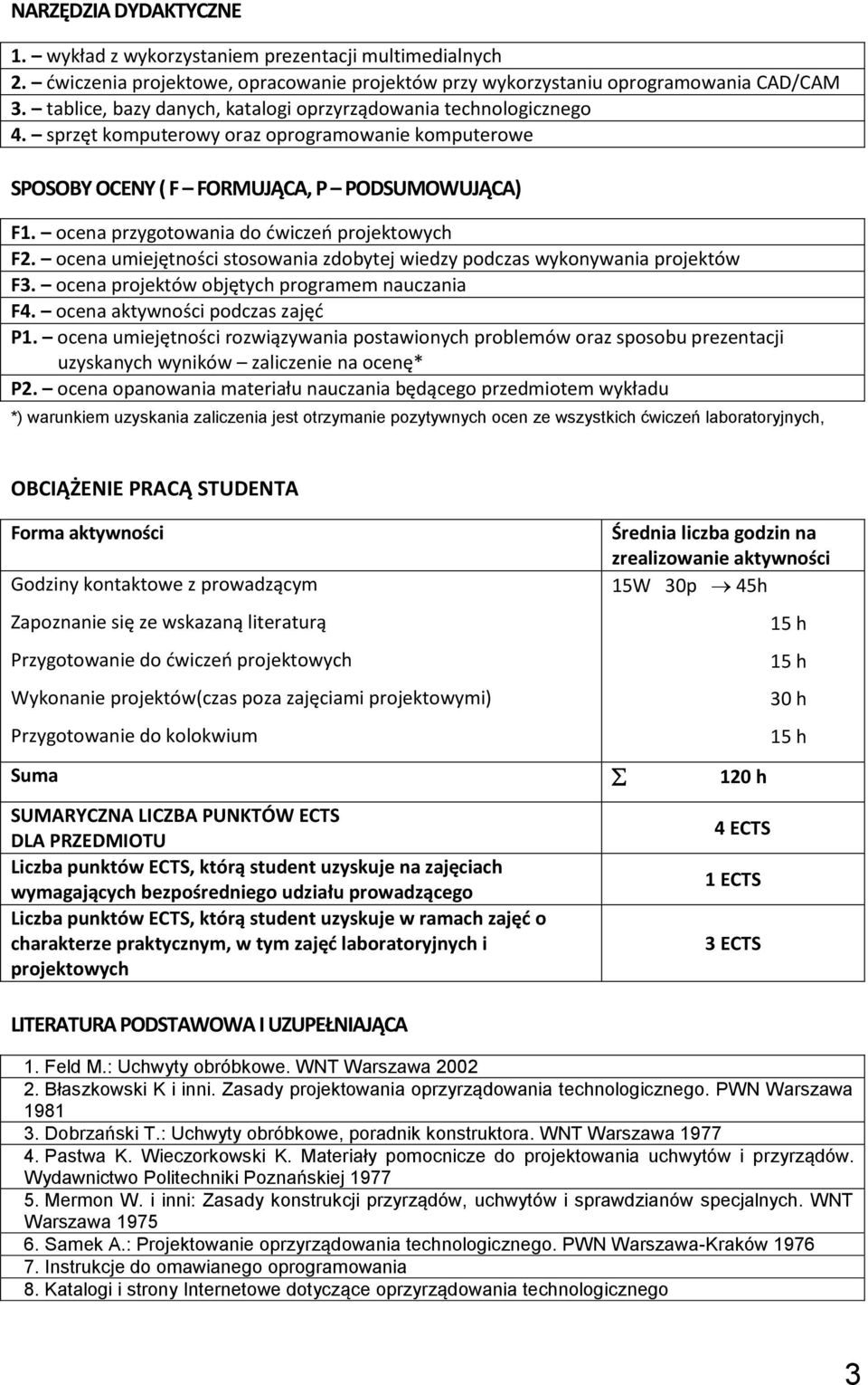 ocena umiejętności stosowania zdobytej wiedzy podczas wykonywania projektów F3. ocena projektów objętych nauczania F4. ocena aktywności podczas zajęć P1.