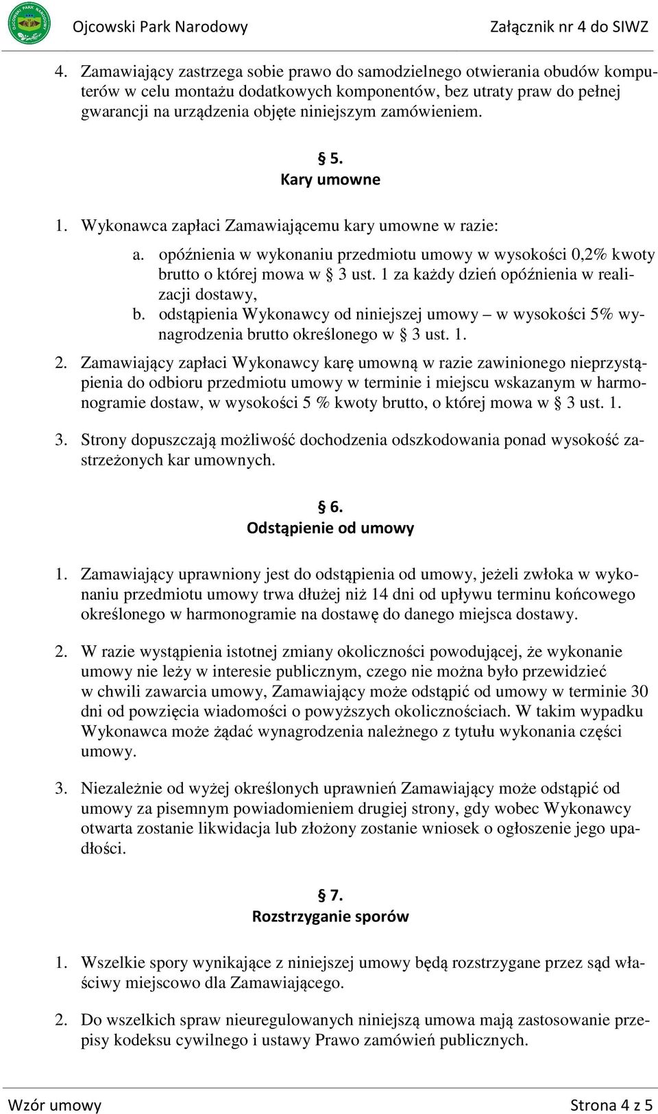 1 za każdy dzień opóźnienia w realizacji dostawy, b. odstąpienia Wykonawcy od niniejszej umowy w wysokości 5% wynagrodzenia brutto określonego w 3 ust. 1. 2.