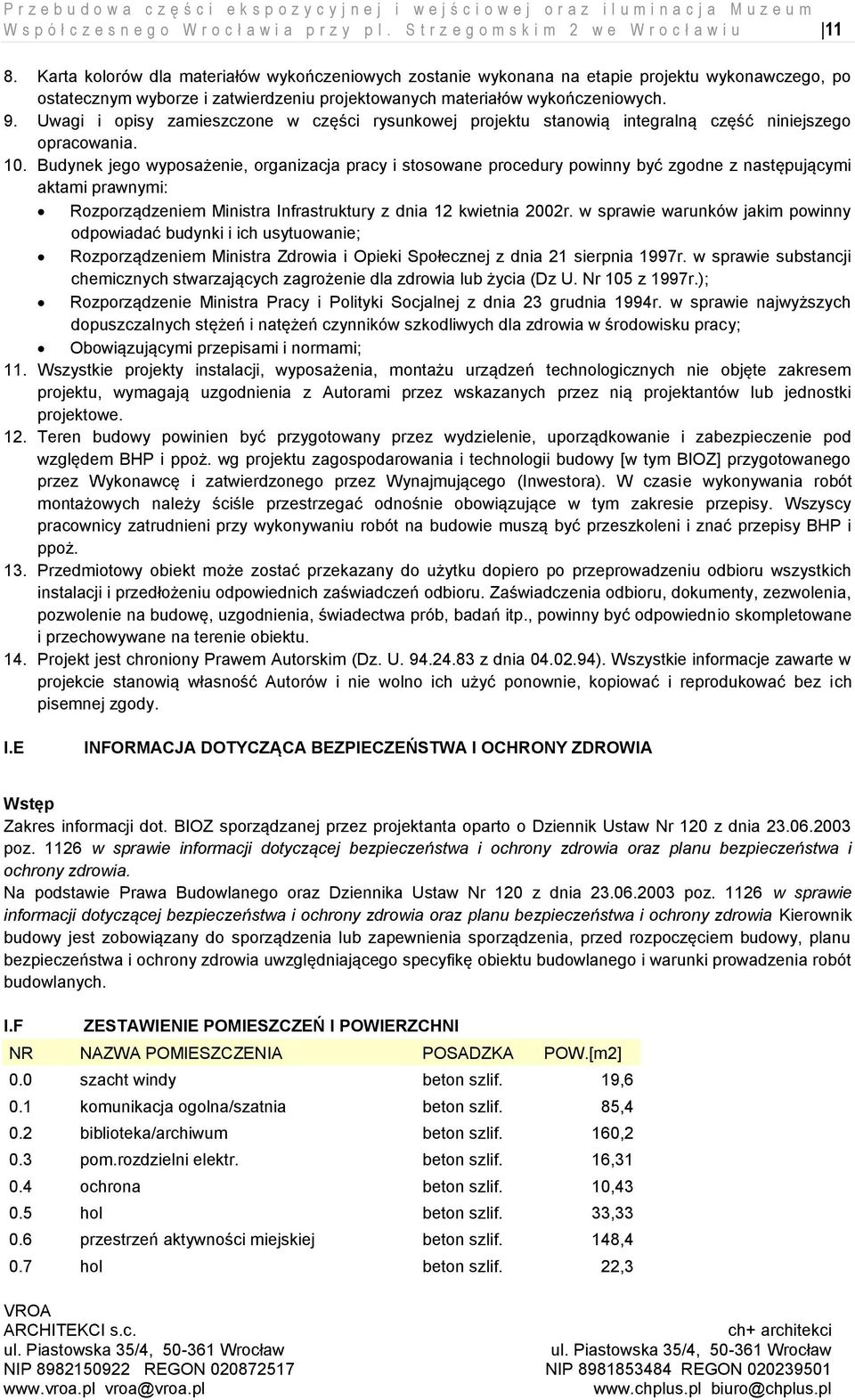 Karta kolorów dla materiałów wykończeniowych zostanie wykonana na etapie projektu wykonawczego, po ostatecznym wyborze i zatwierdzeniu projektowanych materiałów wykończeniowych. 9.