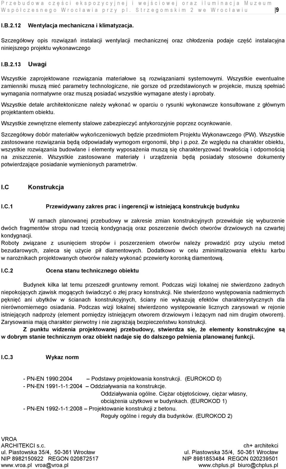 Szczegółowy opis rozwiązań instalacji wentylacji mechanicznej oraz chłodzenia podaje część instalacyjna niniejszego projektu wykonawczego I.B.2.