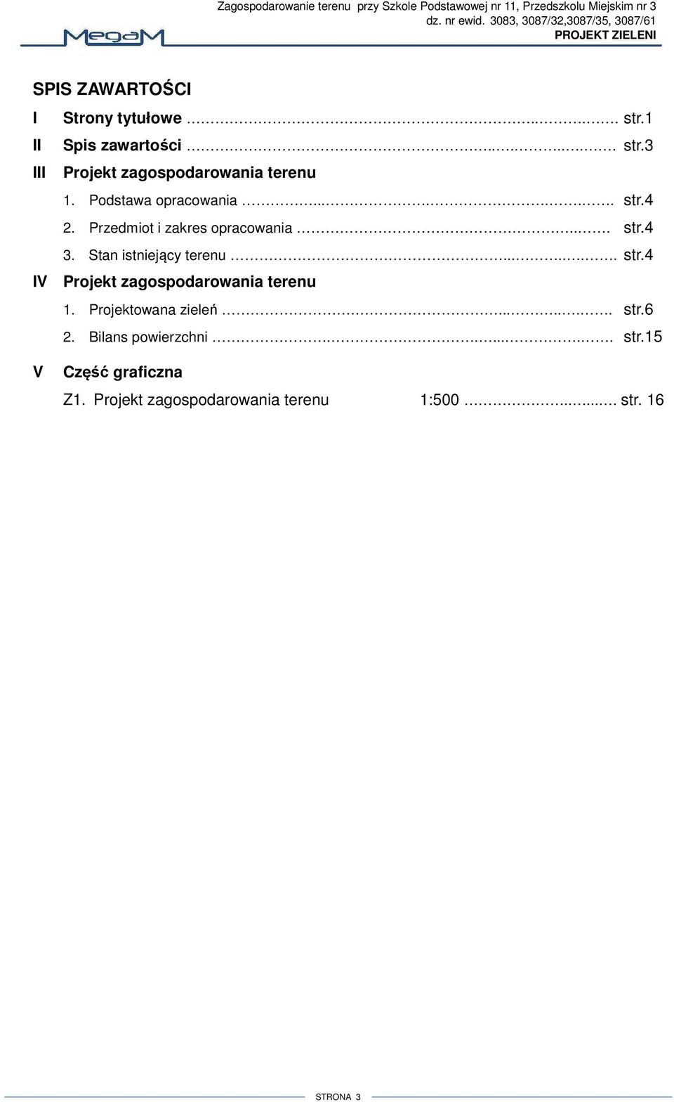 Podstawa opracowania....... str.4 2. Przedmiot i zakres opracowania... str.4 3. Stan istniejący terenu....... str.4 IV Projekt zagospodarowania terenu.