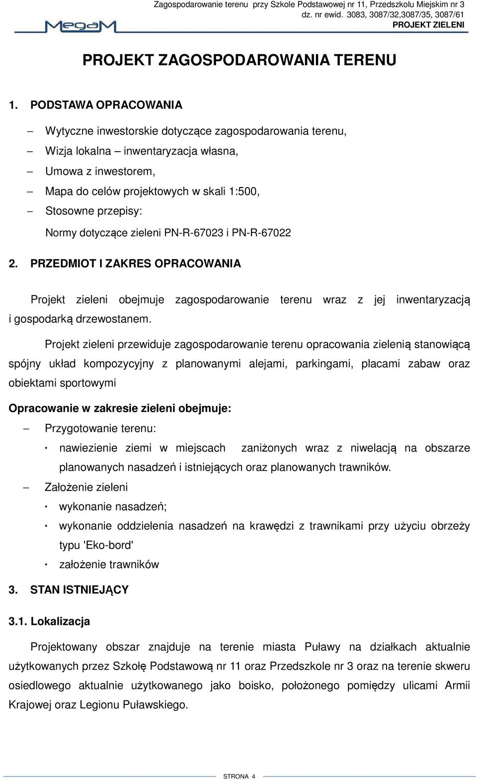 Normy dotyczące zieleni PN-R-67023 i PN-R-67022 2. PRZEDMIOT I ZAKRES OPRACOWANIA Projekt zieleni obejmuje zagospodarowanie terenu wraz z jej inwentaryzacją i gospodarką drzewostanem.