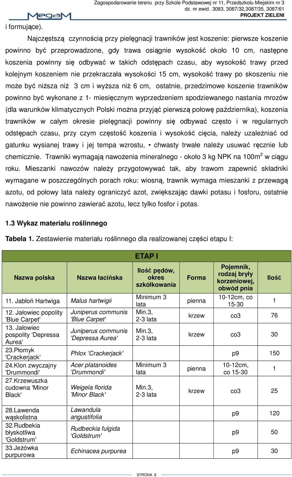 powinny się odbywać w takich odstępach czasu, aby wysokość trawy przed kolejnym koszeniem nie przekraczała wysokości 5 cm, wysokość trawy po skoszeniu nie może być niższa niż 3 cm i wyższa niż 6 cm,