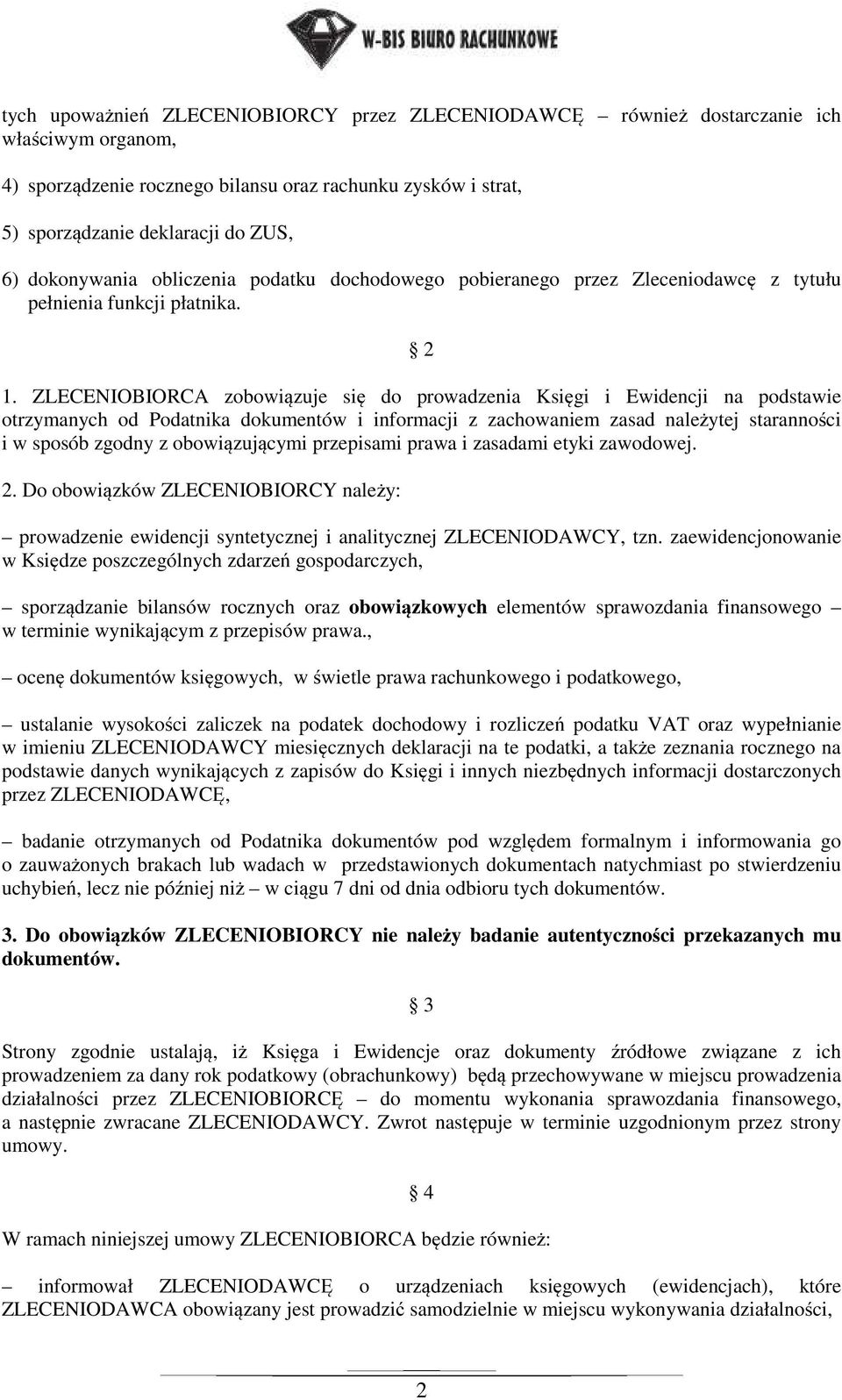 ZLECENIOBIORCA zobowiązuje się do prowadzenia Księgi i Ewidencji na podstawie otrzymanych od Podatnika dokumentów i informacji z zachowaniem zasad należytej staranności i w sposób zgodny z