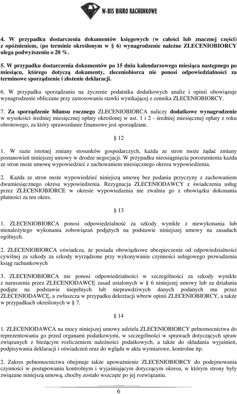 złożenie deklaracji. 6. W przypadku sporządzania na życzenie podatnika dodatkowych analiz i opinii obowiązuje wynagrodzenie obliczane przy zastosowaniu stawki wynikającej z cennika ZLECENIOBIORCY. 7.