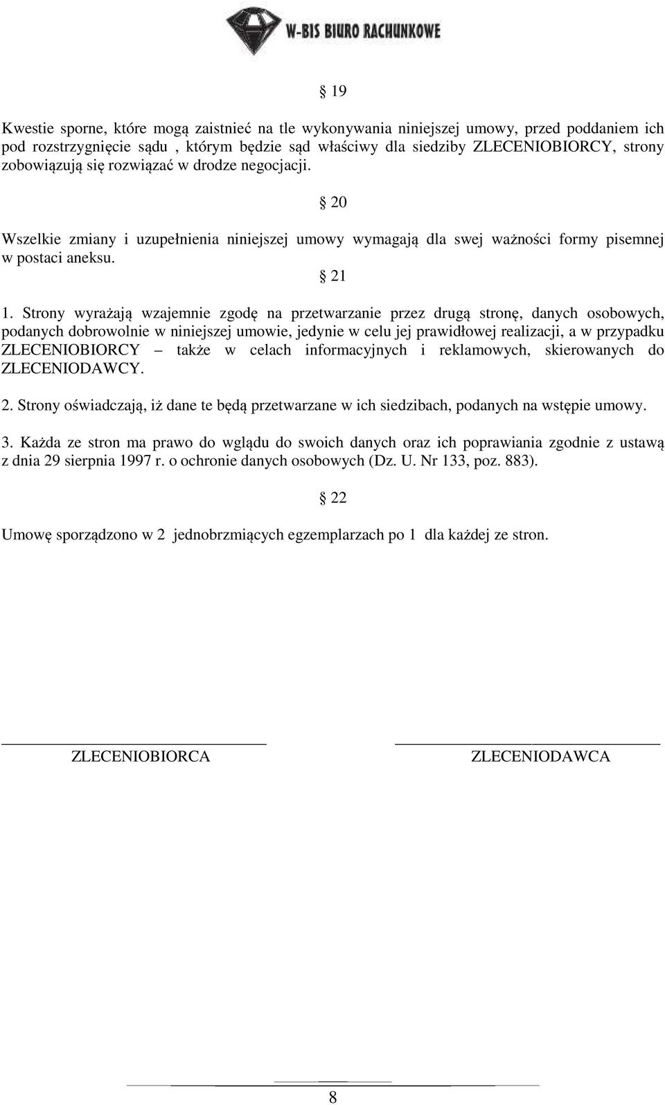 Strony wyrażają wzajemnie zgodę na przetwarzanie przez drugą stronę, danych osobowych, podanych dobrowolnie w niniejszej umowie, jedynie w celu jej prawidłowej realizacji, a w przypadku