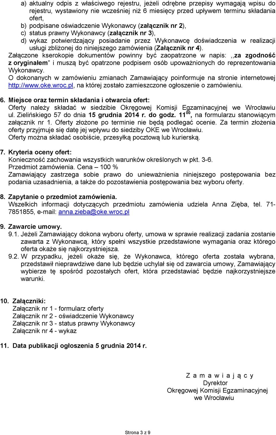 (Załącznik nr 4). Załączone kserokopie dokumentów powinny być zaopatrzone w napis:,,za zgodność z oryginałem i muszą być opatrzone podpisem osób upoważnionych do reprezentowania Wykonawcy.