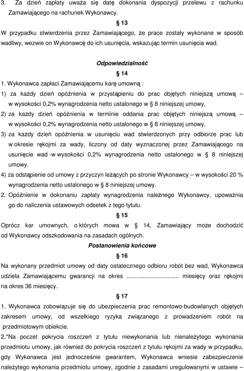 Wykonawca zapłaci Zamawiającemu karę umowną : 1) za kaŝdy dzień opóźnienia w przystąpieniu do prac objętych niniejszą umową w wysokości 0,2% wynagrodzenia netto ustalonego w 8 niniejszej umowy, 2) za