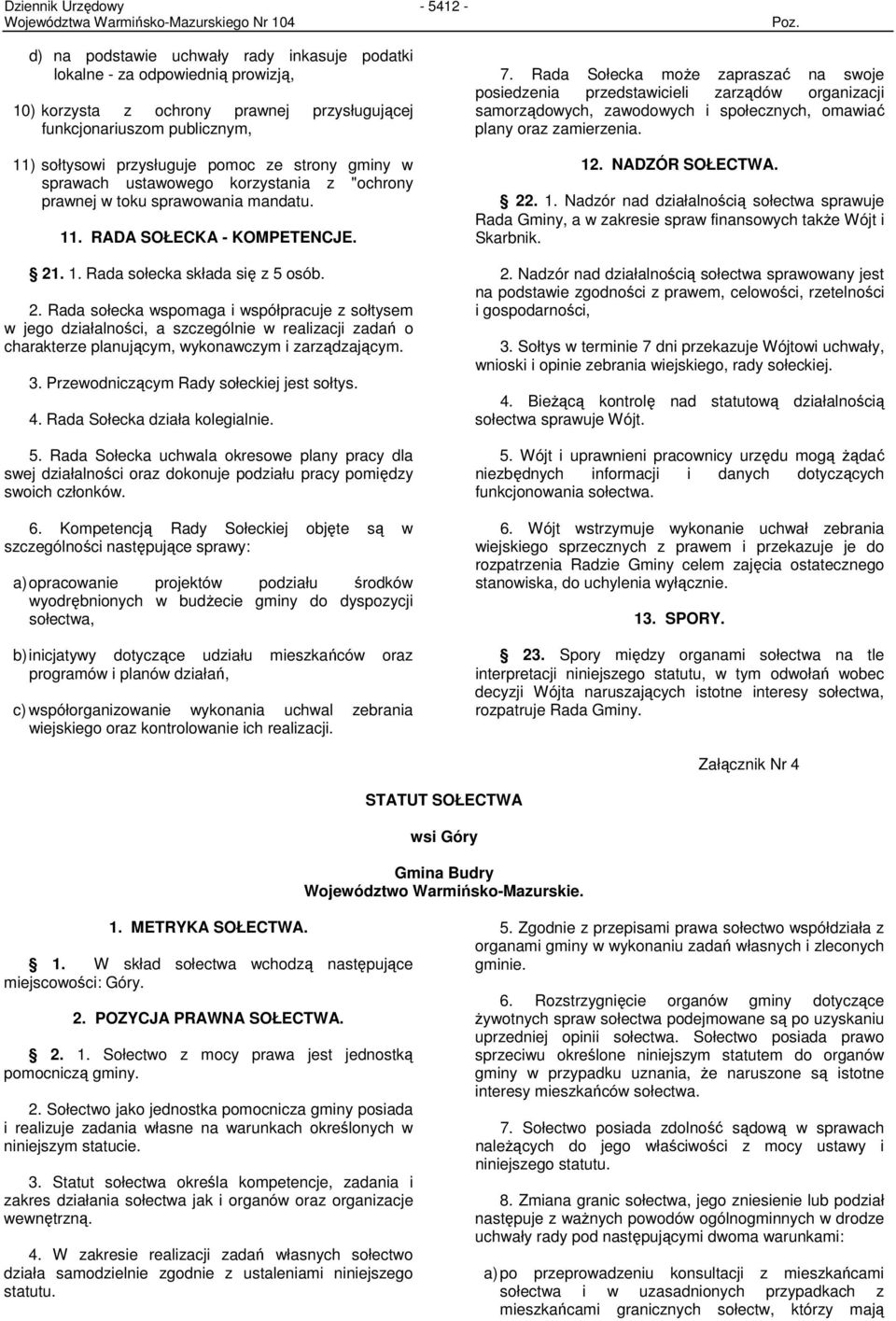 . 1. Rada sołecka składa się z 5 osób. 2. Rada sołecka wspomaga i współpracuje z sołtysem w jego działalności, a szczególnie w realizacji zadań o charakterze planującym, wykonawczym i zarządzającym.