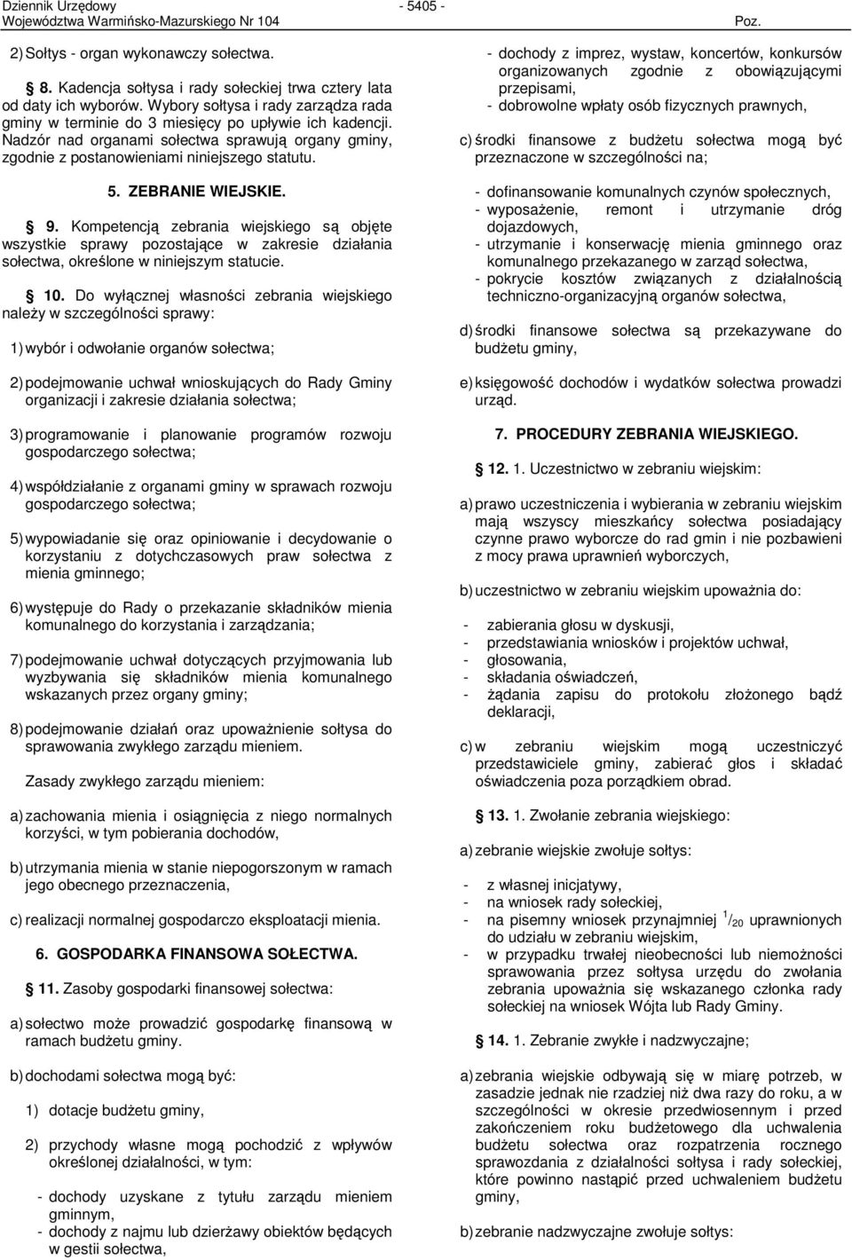 ZEBRANIE WIEJSKIE. 9. Kompetencją zebrania wiejskiego są objęte wszystkie sprawy pozostające w zakresie działania sołectwa, określone w niniejszym statucie. 10.