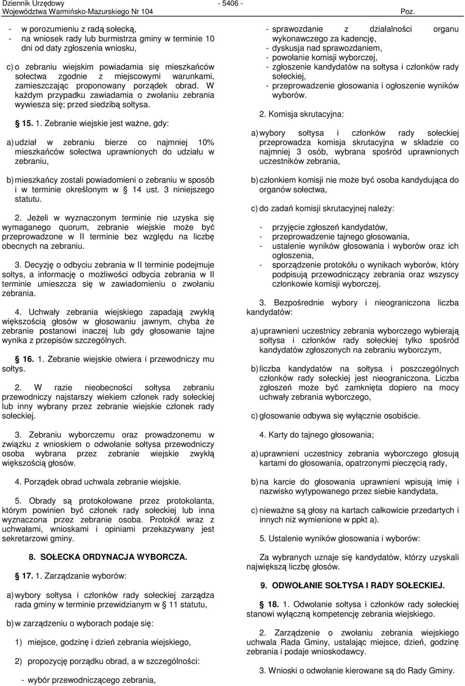 . 1. Zebranie wiejskie jest waŝne, gdy: a) udział w zebraniu bierze co najmniej 10% mieszkańców sołectwa uprawnionych do udziału w zebraniu, b) mieszkańcy zostali powiadomieni o zebraniu w sposób i w