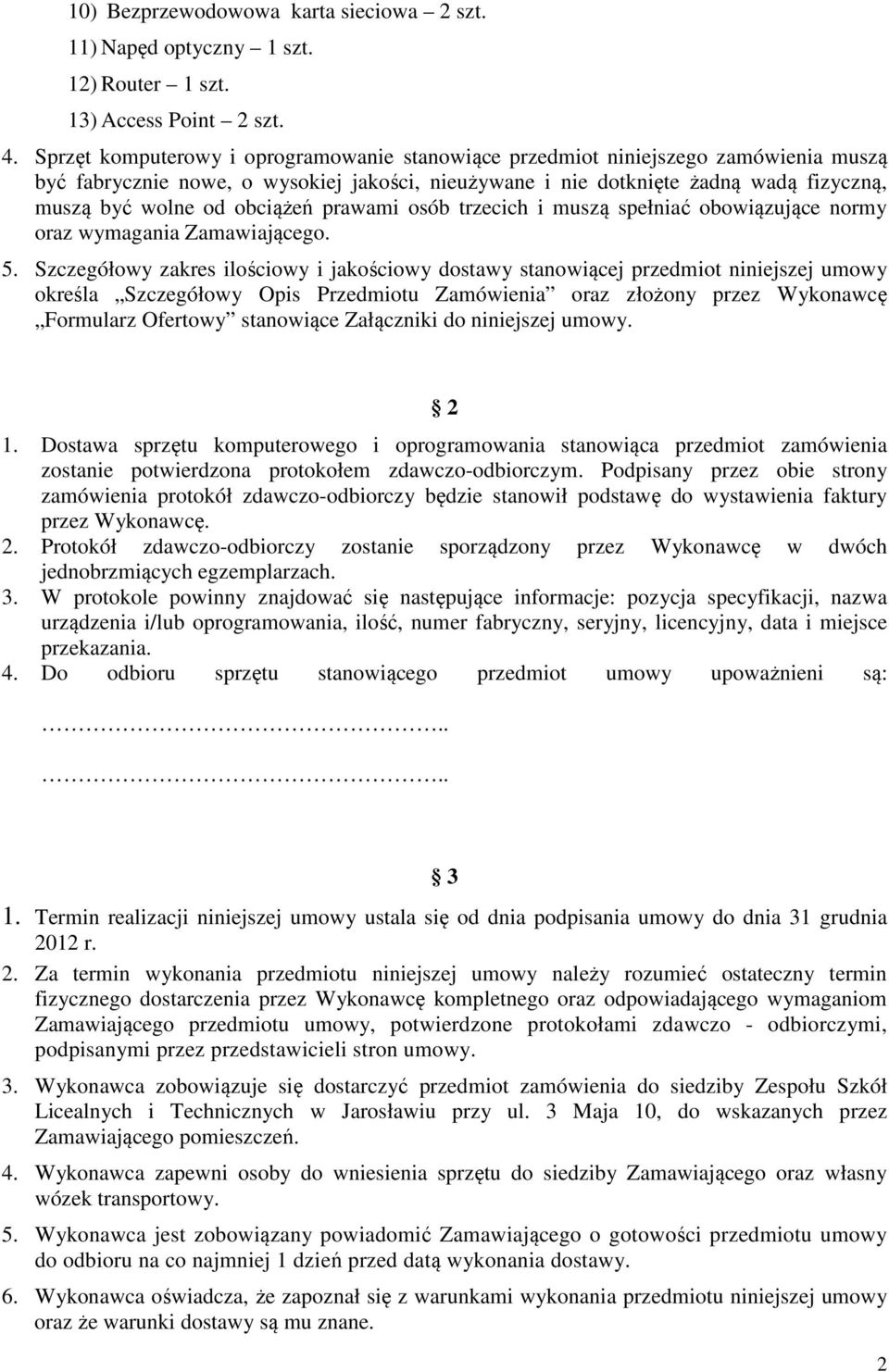 obciążeń prawami osób trzecich i muszą spełniać obowiązujące normy oraz wymagania Zamawiającego. 5.