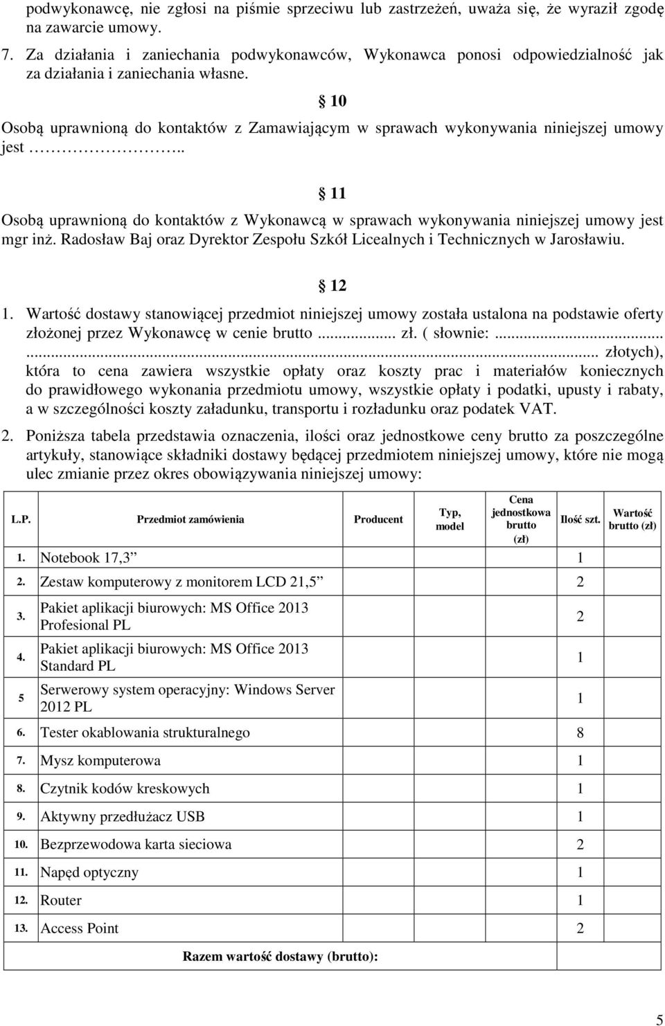 10 Osobą uprawnioną do kontaktów z Zamawiającym w sprawach wykonywania niniejszej umowy jest.. 11 Osobą uprawnioną do kontaktów z Wykonawcą w sprawach wykonywania niniejszej umowy jest mgr inż.