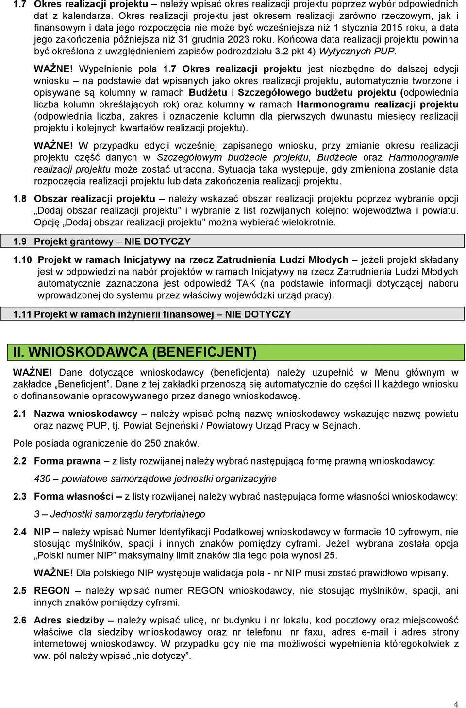 niż 31 grudnia 2023 roku. Końcowa data realizacji projektu powinna być określona z uwzględnieniem zapisów podrozdziału 3.2 pkt 4) Wytycznych PUP. WAŻNE! Wypełnienie pola 1.