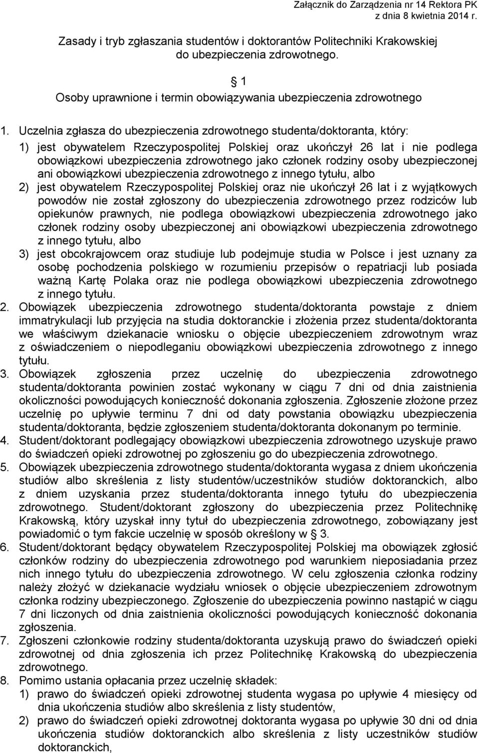Uczelnia zgłasza do ubezpieczenia zdrowotnego studenta/doktoranta, który: 1) jest obywatelem Rzeczypospolitej Polskiej oraz ukończył 26 lat i nie podlega obowiązkowi ubezpieczenia zdrowotnego jako