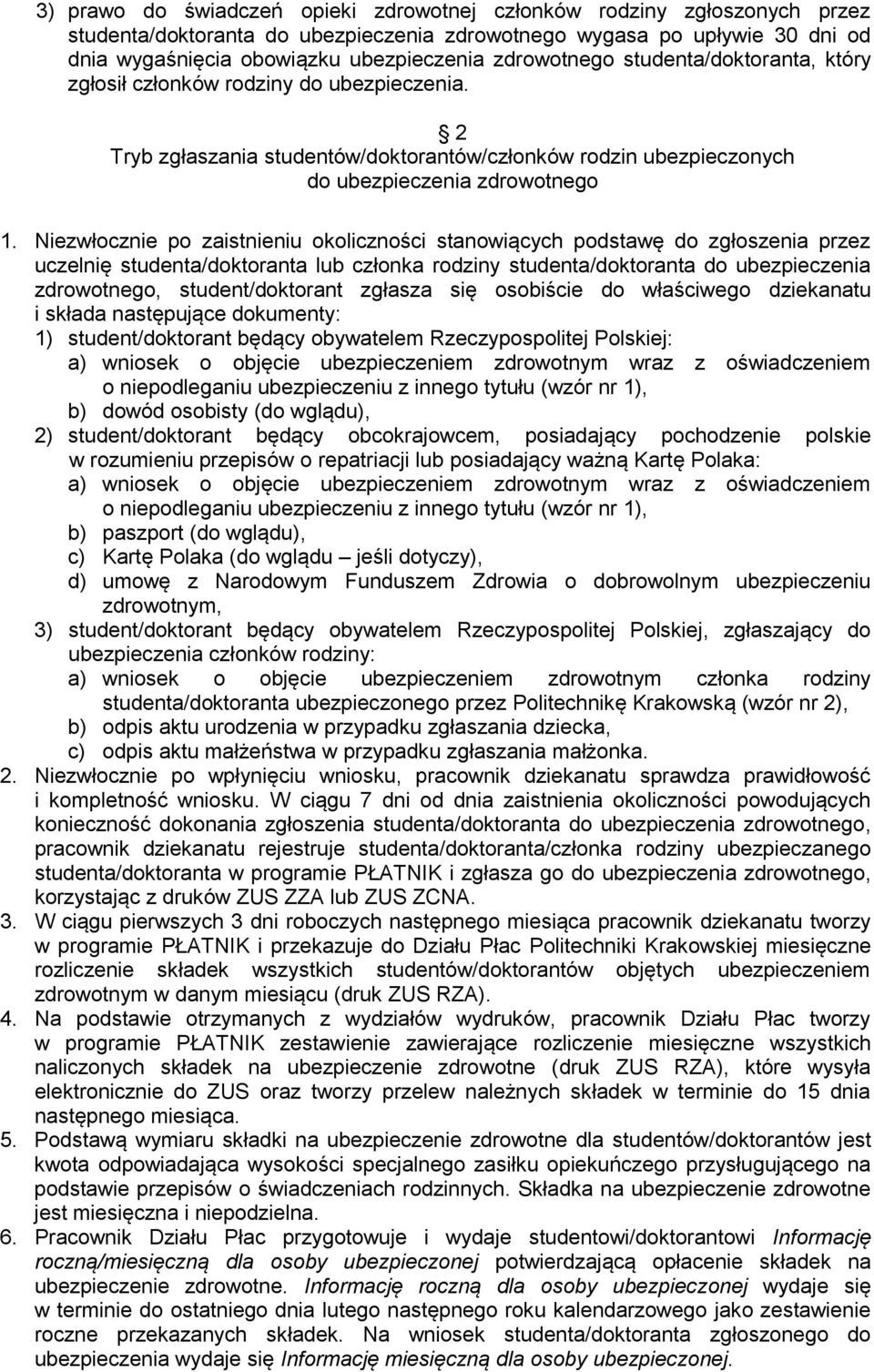 Niezwłocznie po zaistnieniu okoliczności stanowiących podstawę do zgłoszenia przez uczelnię studenta/doktoranta lub członka rodziny studenta/doktoranta do ubezpieczenia zdrowotnego, student/doktorant