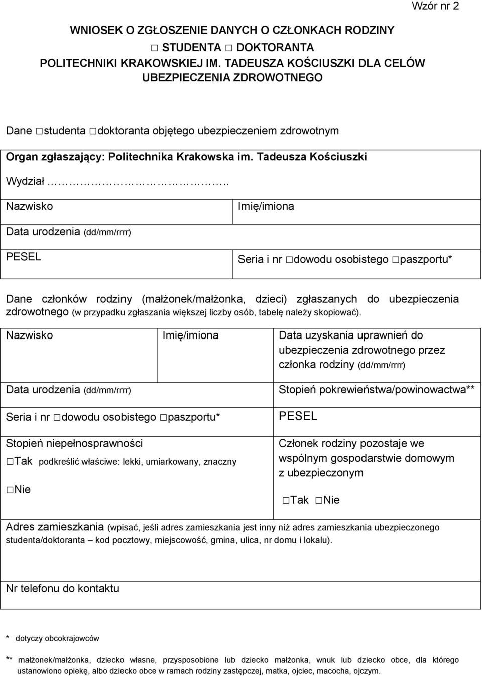 . Nazwisko Imię/imiona Data urodzenia (dd/mm/rrrr) Seria i nr dowodu osobistego paszportu* Dane członków rodziny (małżonek/małżonka, dzieci) zgłaszanych do ubezpieczenia zdrowotnego (w przypadku