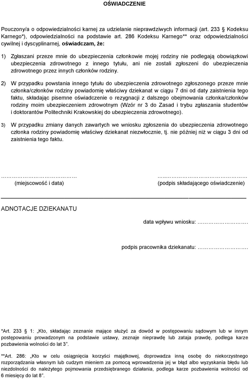 zdrowotnego z innego tytułu, ani nie zostali zgłoszeni do ubezpieczenia zdrowotnego przez innych członków rodziny.