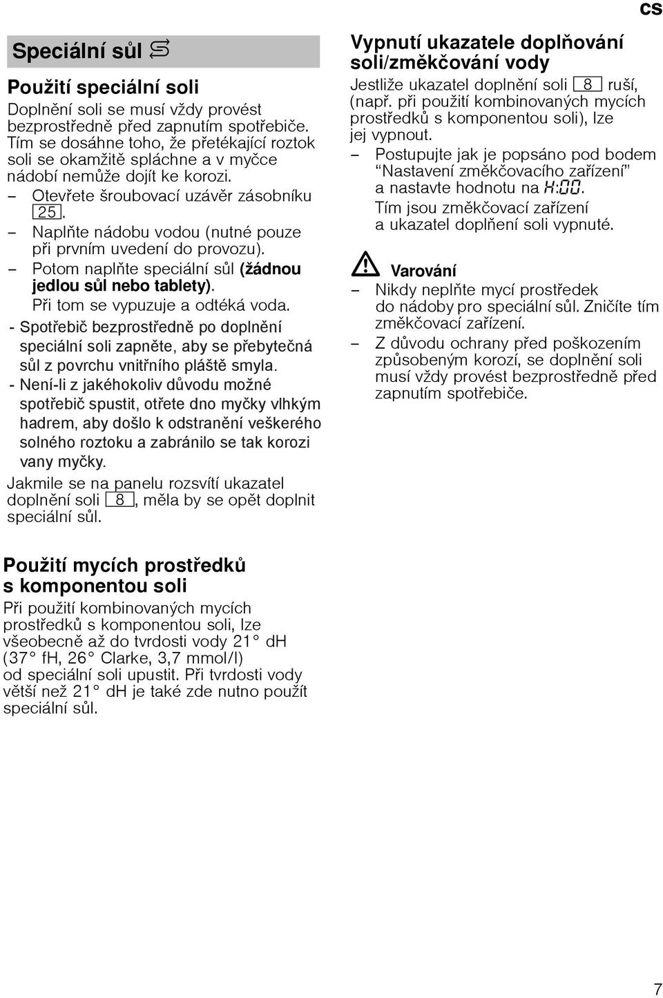 Naplte nбdobu vodou (nutnй pouze pi prvnнm uvedenн do provozu). Potom naplte speciбlnн sl (ћбdnou jedlou sl nebo tablety). Pi tom se vypuzuje a odtйkб voda.