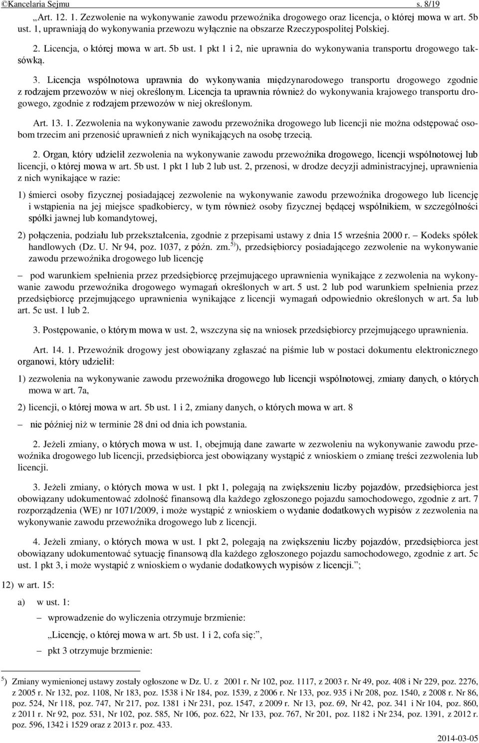 3. Licencja wspólnotowa uprawnia do wykonywania międzynarodowego transportu drogowego zgodnie z rodzajem przewozów w niej określonym.