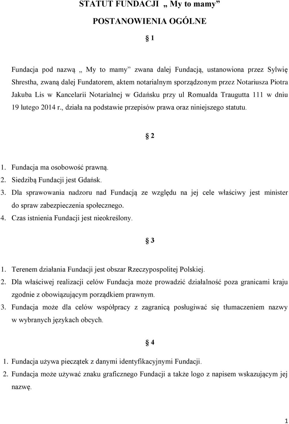 Fundacja ma osobowość prawną. 2. Siedzibą Fundacji jest Gdańsk. 3. Dla sprawowania nadzoru nad Fundacją ze względu na jej cele właściwy jest minister do spraw zabezpieczenia społecznego. 4.