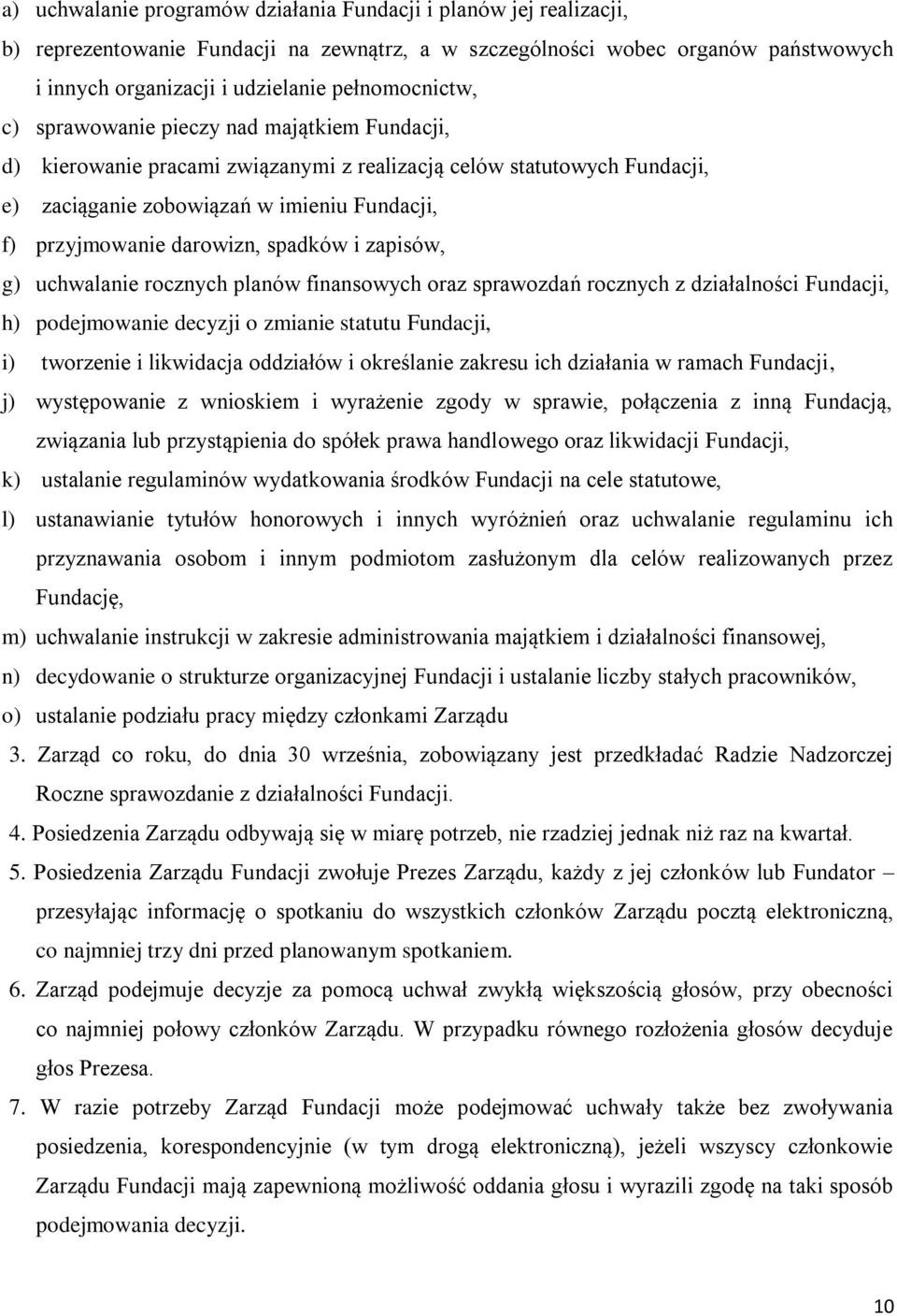 darowizn, spadków i zapisów, g) uchwalanie rocznych planów finansowych oraz sprawozdań rocznych z działalności Fundacji, h) podejmowanie decyzji o zmianie statutu Fundacji, i) tworzenie i likwidacja