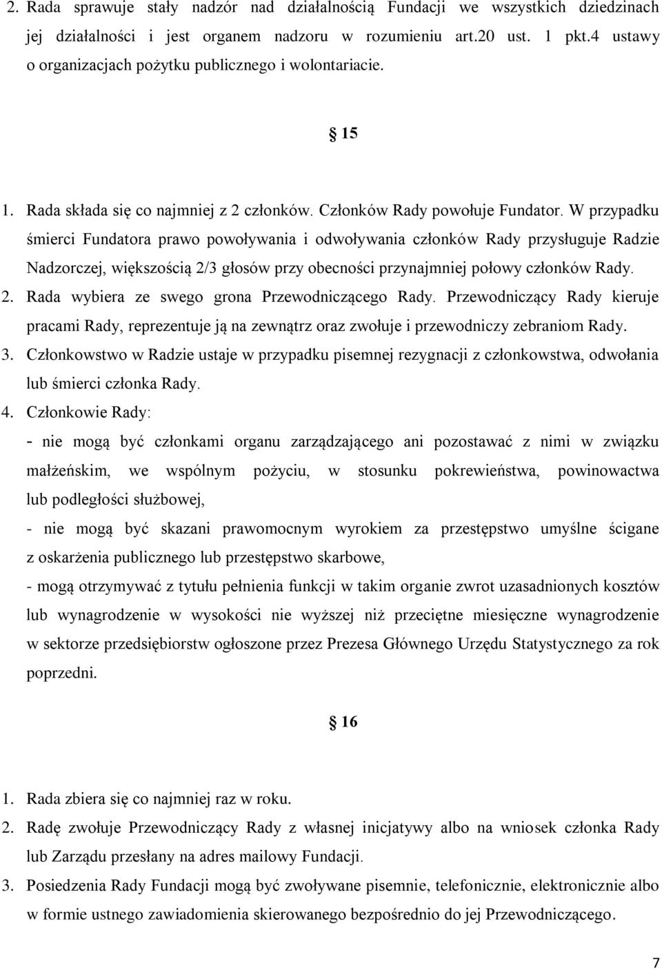 W przypadku śmierci Fundatora prawo powoływania i odwoływania członków Rady przysługuje Radzie Nadzorczej, większością 2/3 głosów przy obecności przynajmniej połowy członków Rady. 2. Rada wybiera ze swego grona Przewodniczącego Rady.