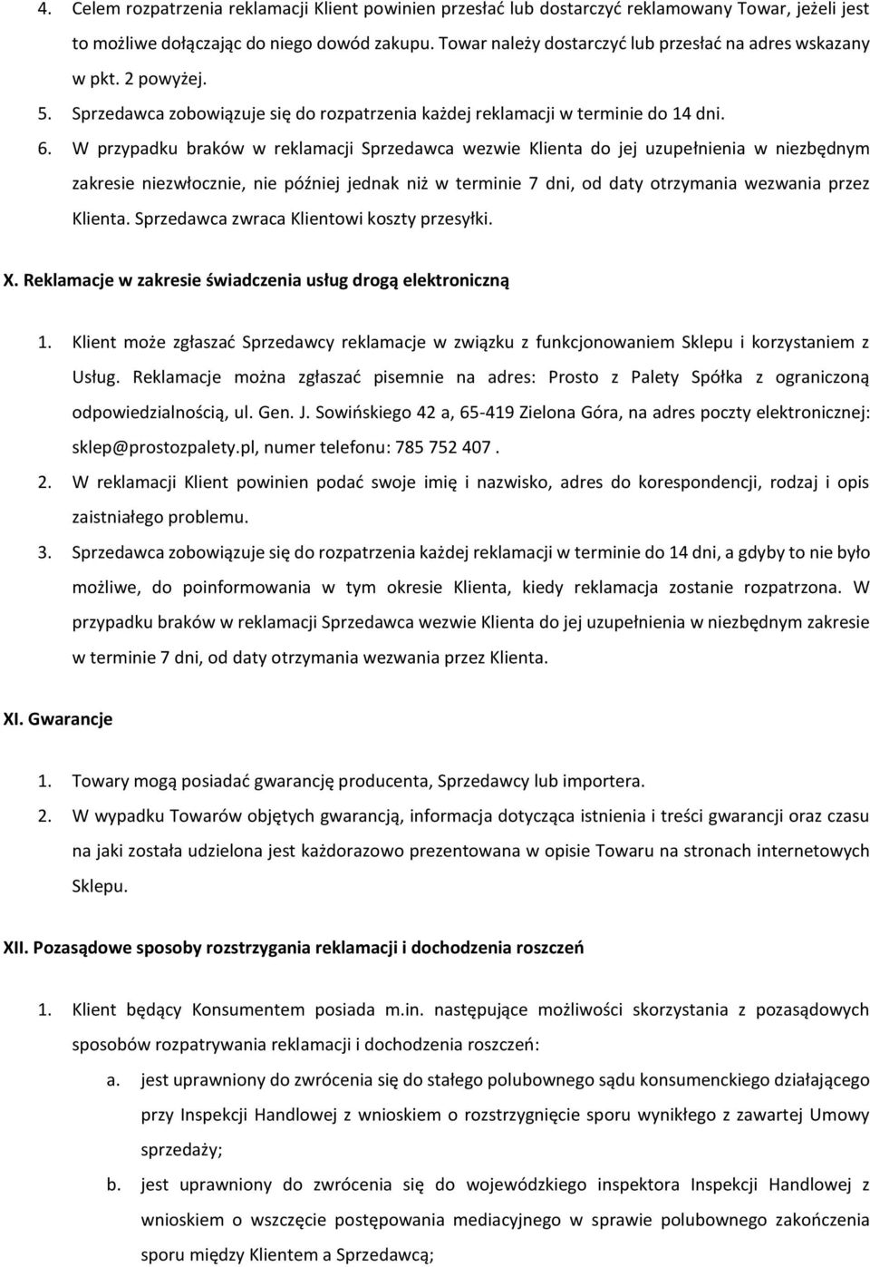 W przypadku braków w reklamacji Sprzedawca wezwie Klienta do jej uzupełnienia w niezbędnym zakresie niezwłocznie, nie później jednak niż w terminie 7 dni, od daty otrzymania wezwania przez Klienta.