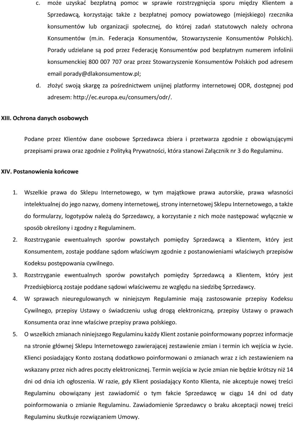 Porady udzielane są pod przez Federację Konsumentów pod bezpłatnym numerem infolinii konsumenckiej 800 007 707 oraz przez Stowarzyszenie Konsumentów Polskich pod adresem email porady@dlakonsumentow.