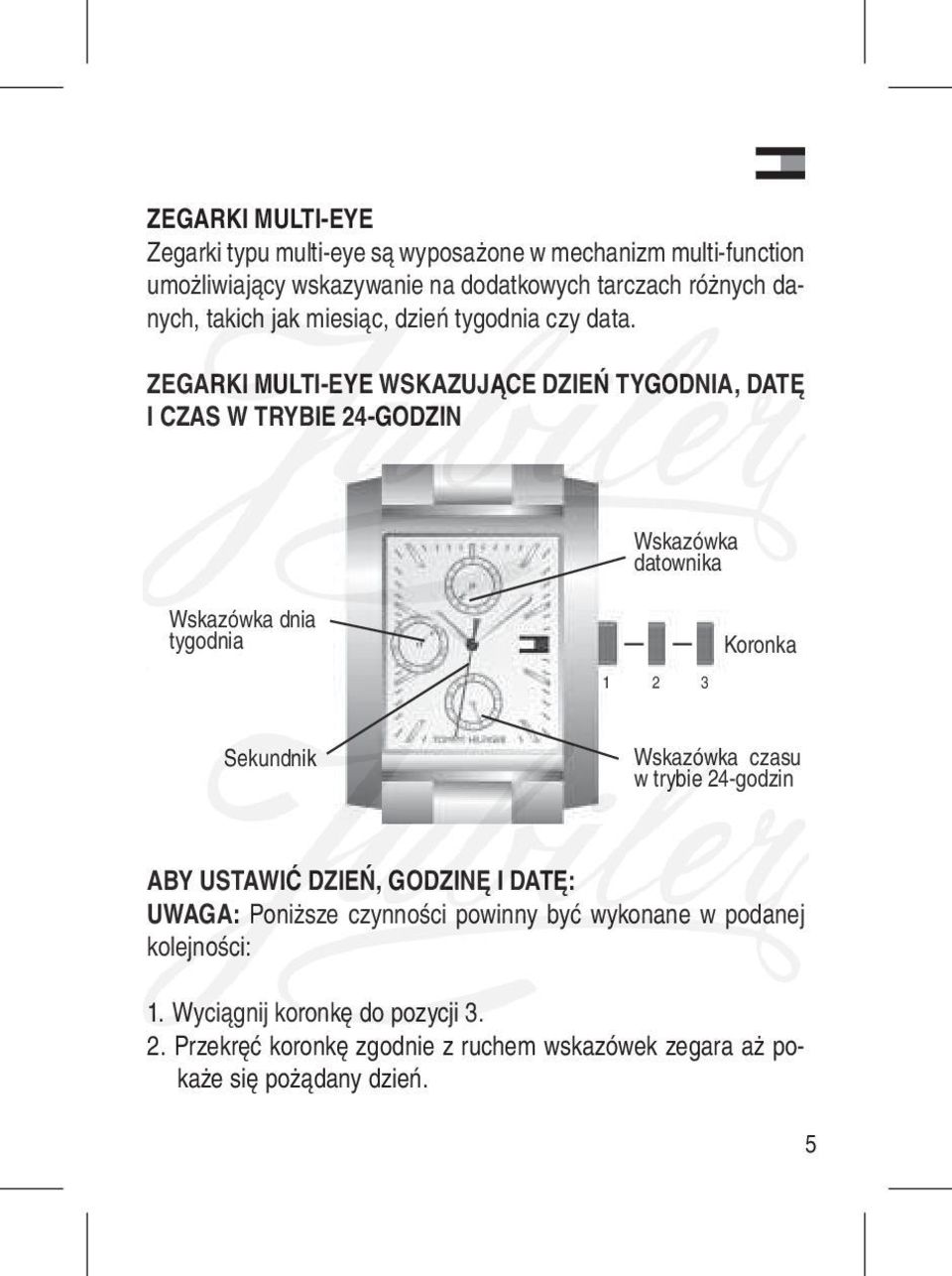 ZEGARKI MULTI-EYE WSKAZUJĄCE DZIEŃ TYGODNIA, DATĘ I CZAS W TRYBIE 24-GODZIN Wskazówka datownika Wskazówka dnia tygodnia 1 2 3 Koronka Sekundnik