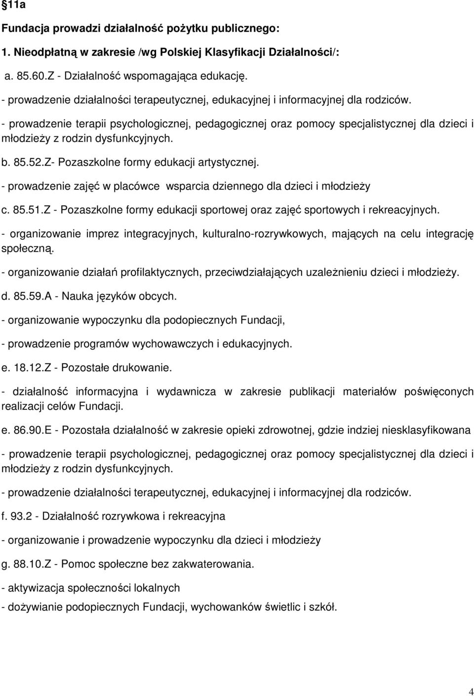 - prowadzenie terapii psychologicznej, pedagogicznej oraz pomocy specjalistycznej dla dzieci i młodzieży z rodzin dysfunkcyjnych. b. 85.52.Z- Pozaszkolne formy edukacji artystycznej.