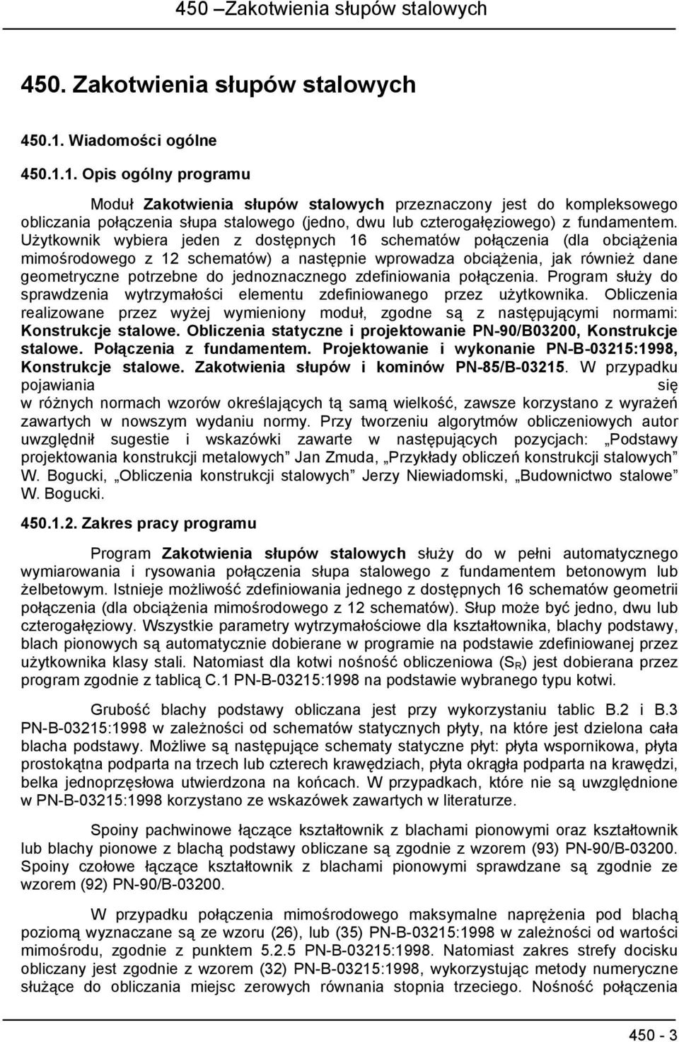 1. Opis ogólny programu Moduł Zakotwienia słupów stalowych przeznaczony jest do kompleksowego obliczania połączenia słupa stalowego (jedno, dwu lub czterogałęziowego) z fundamentem.