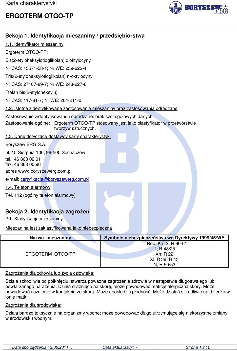 1. Identyfikator mieszaniny Ergoterm OTGO-TP; Bis(2-etyloheksylotioglikolan) dioktylocyny Nr CAS: 15571-58-1; Nr WE: 239-622-4 Tris(2-etyloheksylotioglikolan) n-oktylocyny Nr CAS: 27107-89-7; Nr WE: