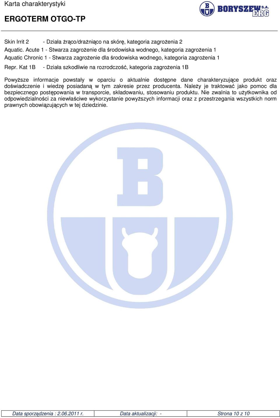 Kat 1B - Działa szkodliwie na rozrodczość, kategoria zagrożenia 1B Powyższe informacje powstały w oparciu o aktualnie dostępne dane charakteryzujące produkt oraz doświadczenie i wiedzę posiadaną w