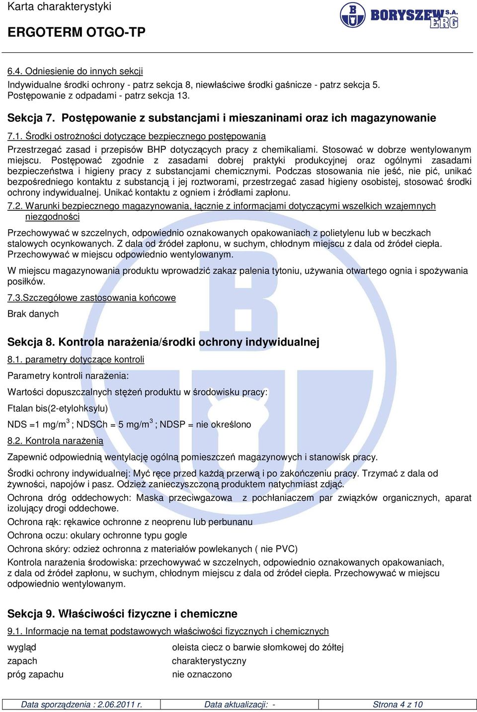 Stosować w dobrze wentylowanym miejscu. Postępować zgodnie z zasadami dobrej praktyki produkcyjnej oraz ogólnymi zasadami bezpieczeństwa i higieny pracy z substancjami chemicznymi.
