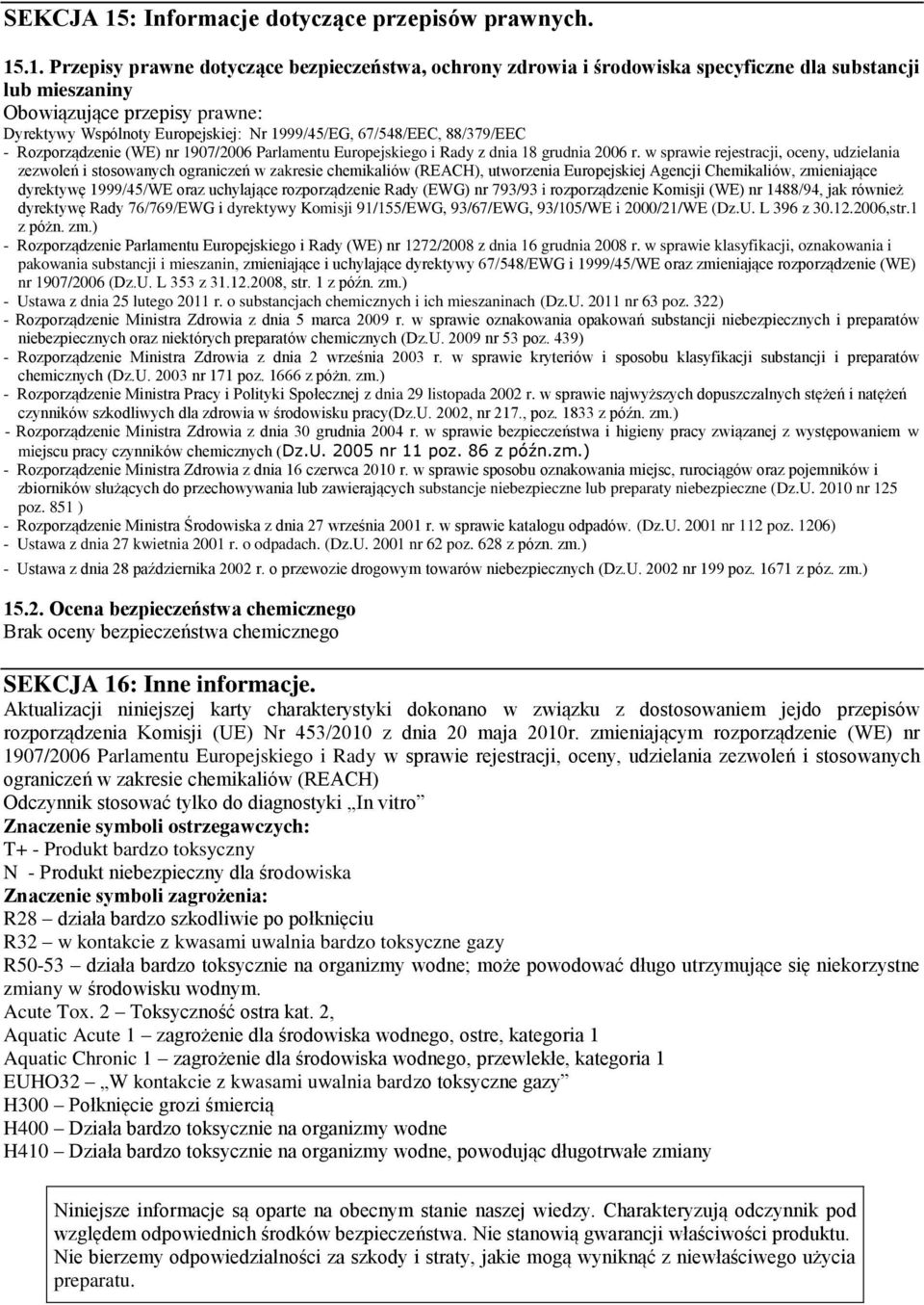 .1. Przepisy prawne dotyczące bezpieczeństwa, ochrony zdrowia i środowiska specyficzne dla substancji lub mieszaniny Obowiązujące przepisy prawne: Dyrektywy Wspólnoty Europejskiej: Nr 1999/45/EG,