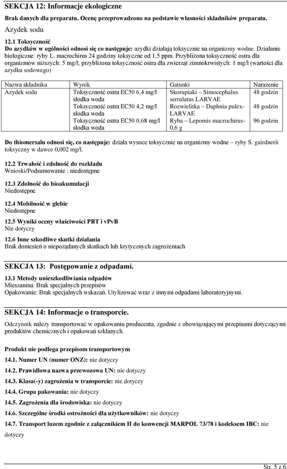 Przybliżona toksyczność ostra dla organizmów niższych: 5 mg/l; przybliżona toksyczność ostra dla zwierząt zimnokrwistych: 1 mg/l (wartości dla azydku sodowego) Nazwa składnika Wynik Gatunki Narażenie