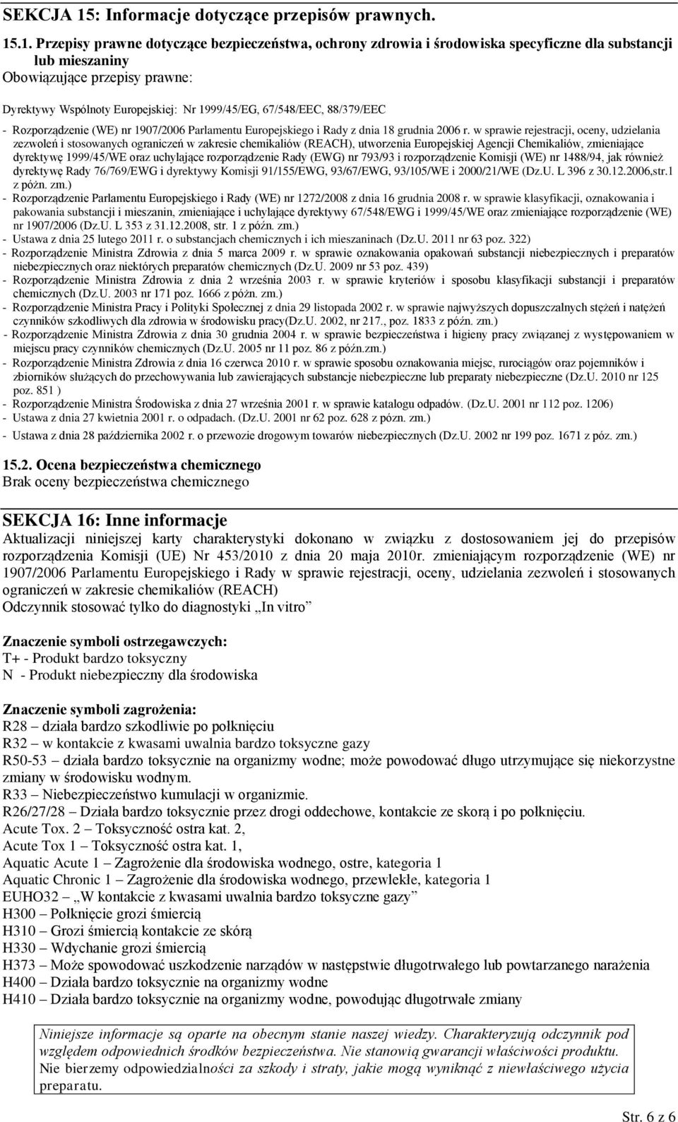 .1. Przepisy prawne dotyczące bezpieczeństwa, ochrony zdrowia i środowiska specyficzne dla substancji lub mieszaniny Obowiązujące przepisy prawne: Dyrektywy Wspólnoty Europejskiej: Nr 1999/45/EG,