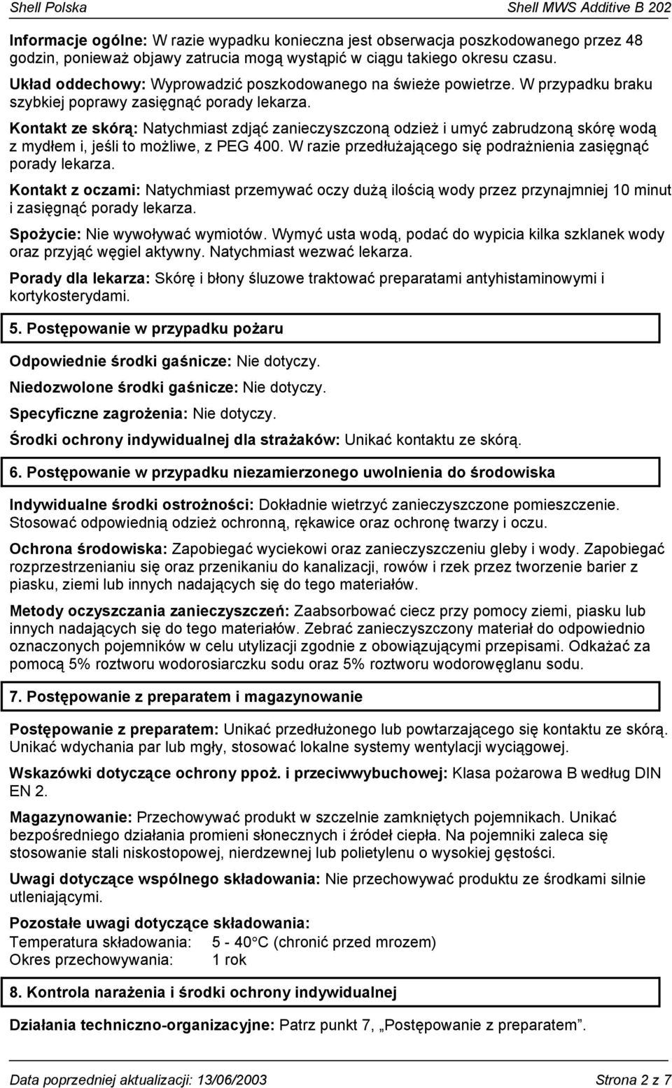 Kontakt ze skórą: Natychmiast zdjąć zanieczyszczoną odzież i umyć zabrudzoną skórę wodą z mydłem i, jeśli to możliwe, z PEG 400. W razie przedłużającego się podrażnienia zasięgnąć porady lekarza.