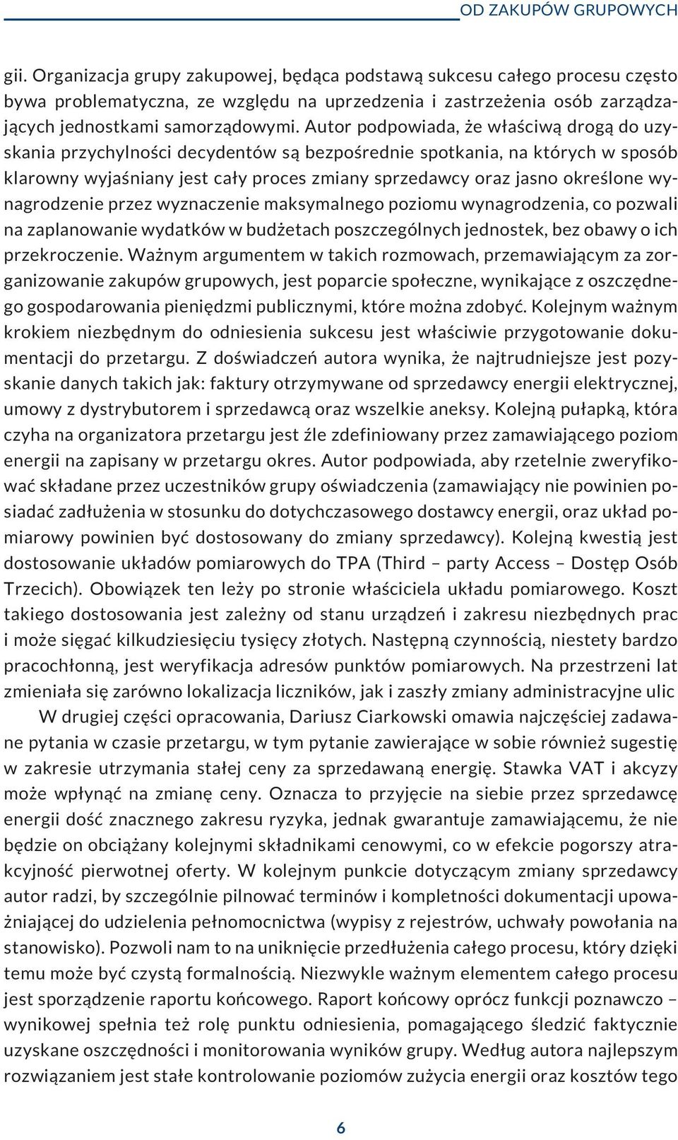 Autor podpowiada, e w³aœciw¹ drog¹ do uzyskania przychylnoœci decydentów s¹ bezpoœrednie spotkania, na których w sposób klarowny wyjaœniany jest ca³y proces zmiany sprzedawcy oraz jasno okreœlone