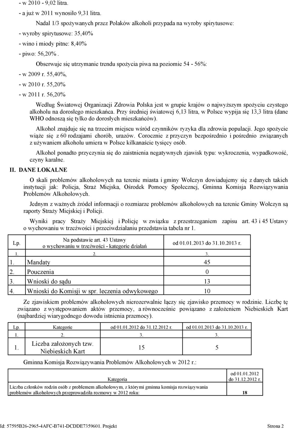 Obserwuje się utrzymanie trendu spożycia piwa na poziomie 54-56%: - w 2009 r. 55,40%, - w 2010 r. 55,20% - w 2011 r.