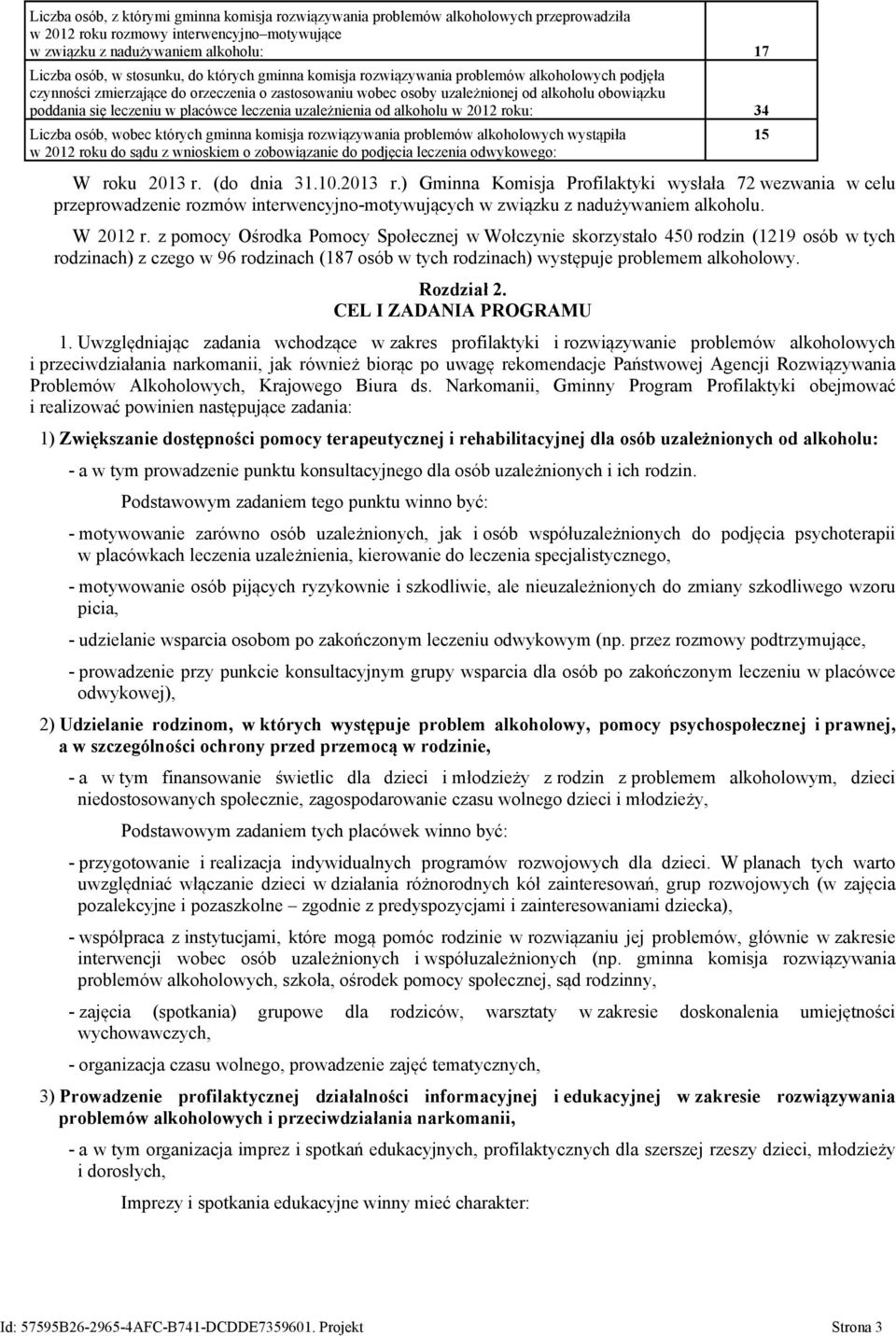 placówce leczenia uzależnienia od alkoholu w 2012 roku: 34 Liczba osób, wobec których gminna komisja rozwiązywania problemów alkoholowych wystąpiła w 2012 roku do sądu z wnioskiem o zobowiązanie do