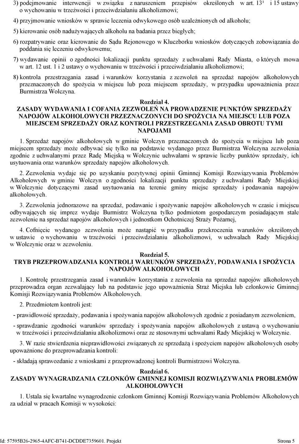 alkoholu na badania przez biegłych; 6) rozpatrywanie oraz kierowanie do Sądu Rejonowego w Kluczborku wniosków dotyczących zobowiązania do poddania się leczeniu odwykowemu; 7) wydawanie opinii o