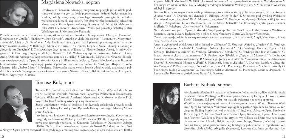 Jest absolwentką poznańskiej Akademii Muzycznej w klasie śpiewu solowego Krystyny Pakulskiej. Od debiutu w roku 2001 (Leonora w Trubadurze Verdiego) pozostaje solistką Teatru Wielkiego im. S.