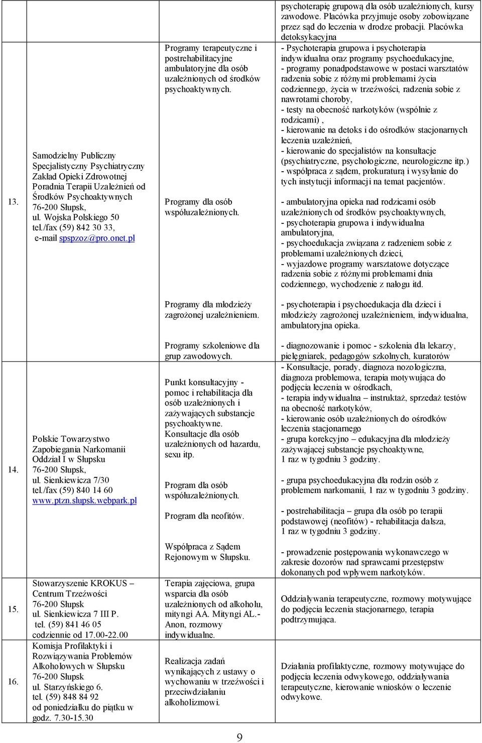 psychoterapię grupową dla osób uzależnionych, kursy zawodowe. Placówka przyjmuje osoby zobowiązane przez sąd do leczenia w drodze probacji.